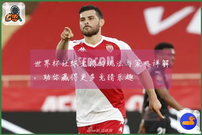 世界杯让球竞猜的玩法与策略详解，助你赢得更多竞猜乐趣