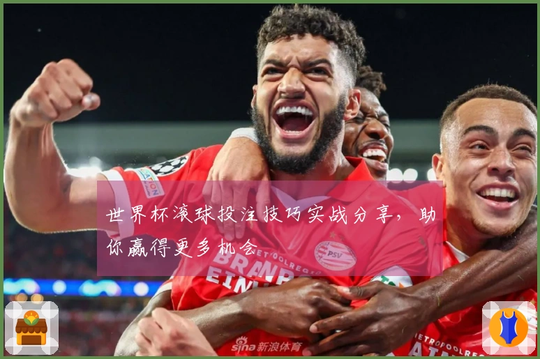 世界杯滚球投注技巧实战分享，助你赢得更多机会